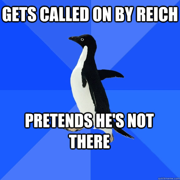 Gets called on by Reich Pretends he's not there    Socially Awkward Penguin