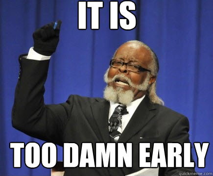 IT IS TOO DAMN EARLY - IT IS TOO DAMN EARLY  Too Damn High