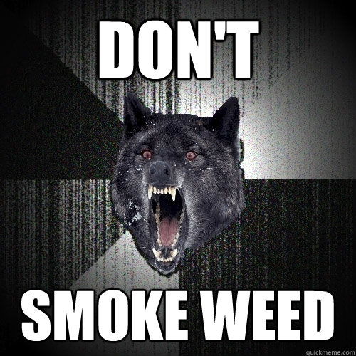 Don't Smoke weed  Insanity Wolf