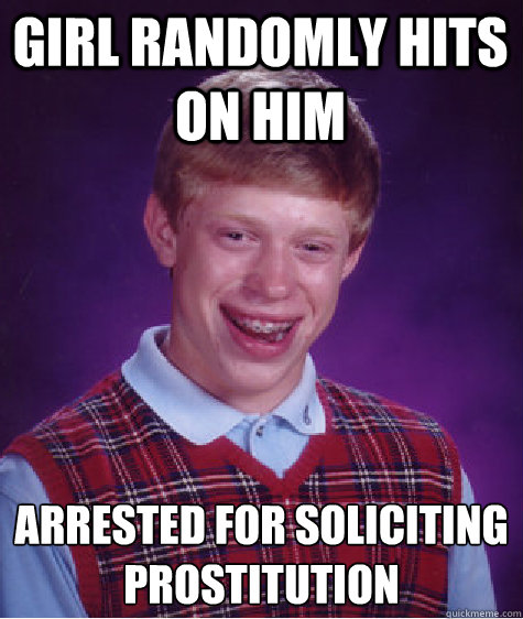 girl randomly hits on him arrested for soliciting prostitution   Bad Luck Brian