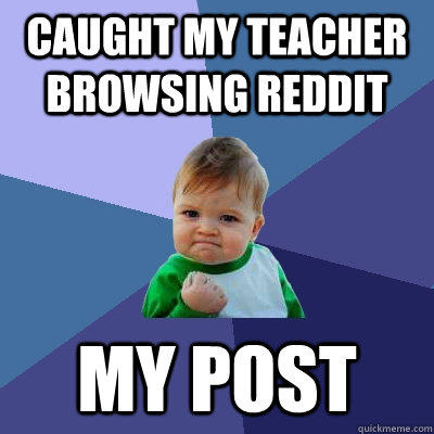 Caught my teacher browsing reddit my post  Success Kid