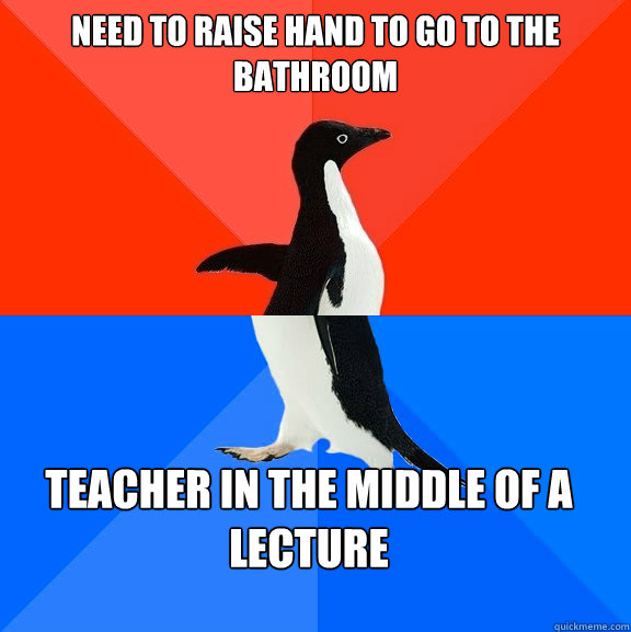 need to raise hand to go to the bathroom teacher in the middle of a lecture  Socially Awesome Awkward Penguin
