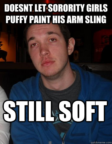 doesnt let sorority girls puffy paint his arm sling Still soft - doesnt let sorority girls puffy paint his arm sling Still soft  Scumbag Spencer