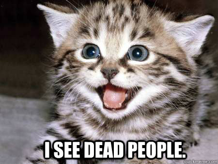 i see dead people.  