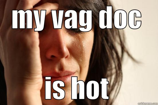MY VAG DOC IS HOT First World Problems