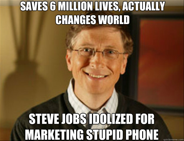 SAVES 6 MILLION LIVES, ACTUALLY CHANGES WORLD STEVE JOBS IDOLIZED FOR MARKETING STUPID PHONE  Good guy gates