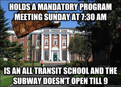 Holds a mandatory program meeting sunday at 7:30 am Is an all transit school and the subway doesn't open till 9  Scumbag University