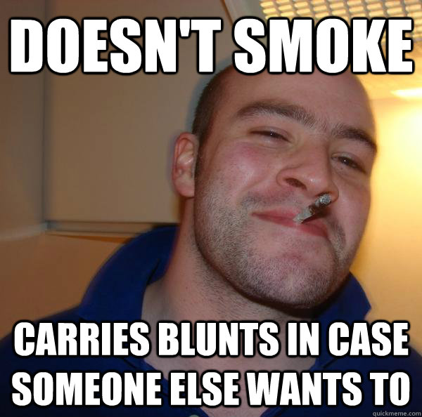 Doesn't smoke Carries blunts in case someone else wants to - Doesn't smoke Carries blunts in case someone else wants to  Misc