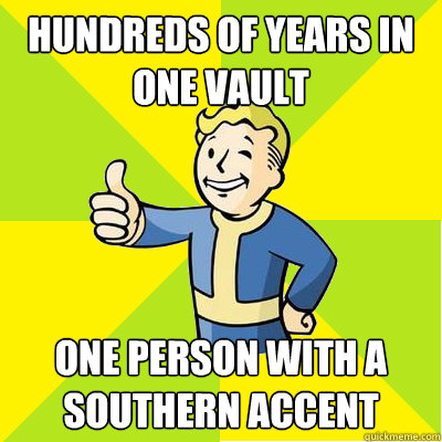 Hundreds of years in one vault one person with a southern accent  Fallout new vegas