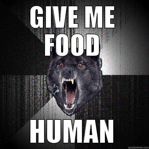 GIVE ME FOOD HUMAN Insanity Wolf