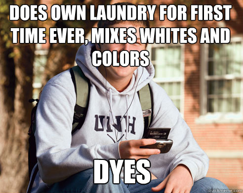 Does own laundry for first time ever, mixes whites and colors DYES - Does own laundry for first time ever, mixes whites and colors DYES  College Freshman