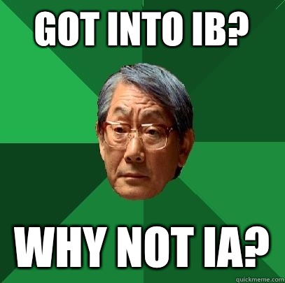 Got into IB? Why not IA?  High Expectations Asian Father