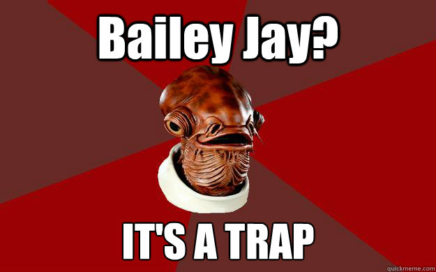 Bailey Jay? IT'S A TRAP Caption 3 goes here  Admiral Ackbar Relationship Expert