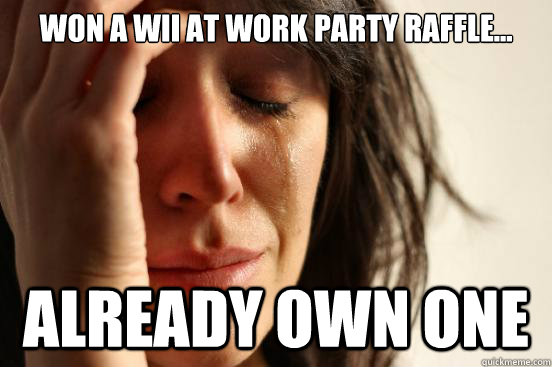 Won a Wii at work party raffle... already own one  First World Problems