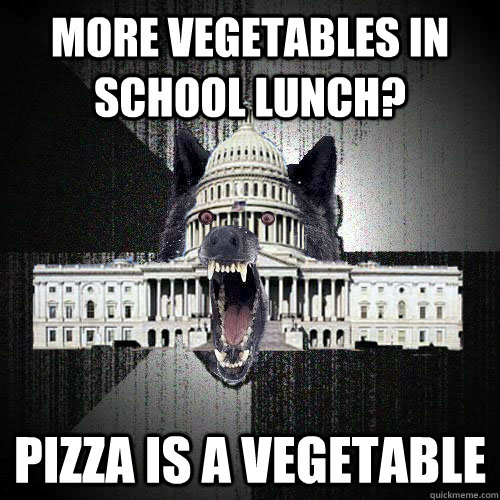 More vegetables in school lunch? pizza is a vegetable - More vegetables in school lunch? pizza is a vegetable  Insanity Congress