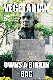 vegetarian owns a birkin bag  Ironic GWU