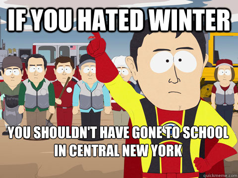 If you hated winter You shouldn't have gone to school in central New York  Captain Hindsight