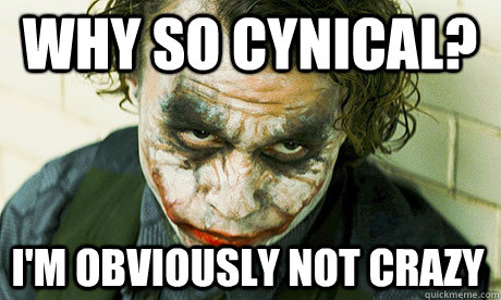 why so cynical? I'm obviously not crazy  Untrustworthy joker