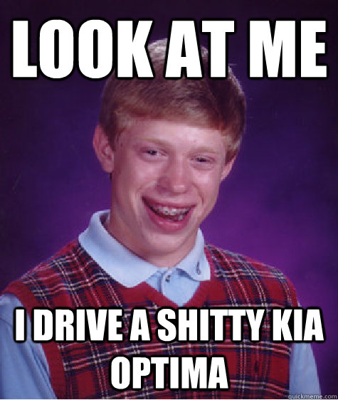 look at me i drive a shitty kia optima - look at me i drive a shitty kia optima  Bad Luck Brian