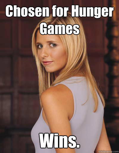 Chosen for Hunger Games Wins.  Best Girlfriend Ever Buffy