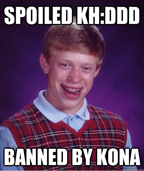 Spoiled KH:DDD Banned By Kona  Bad Luck Brian ESL