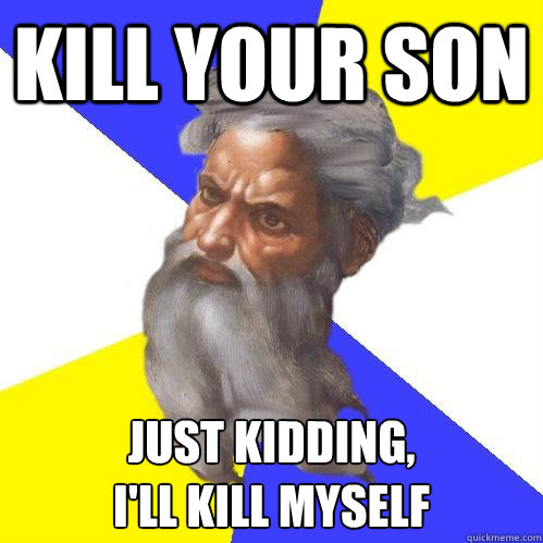 kill your son just kidding, 
I'll kill myself  Advice God