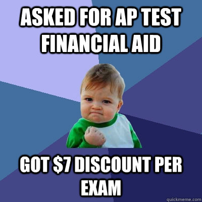 asked for ap test financial aid got $7 discount per exam - asked for ap test financial aid got $7 discount per exam  Success Kid