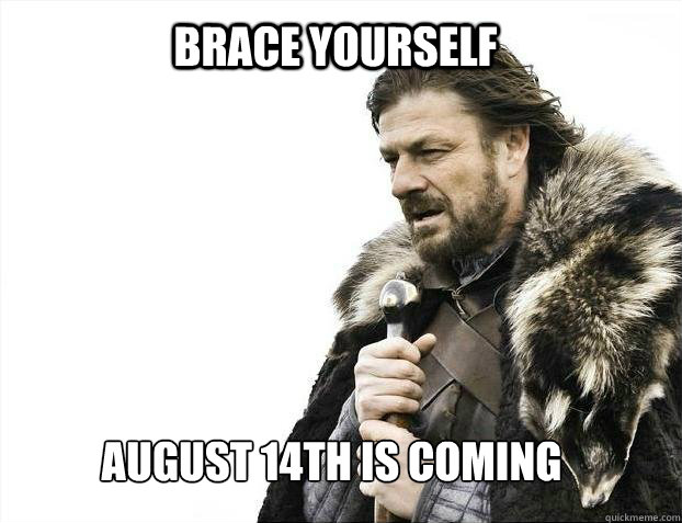 BRACE YOURSELF AUGUST 14th is coming  BRACE YOURSELF TIMELINE POSTS