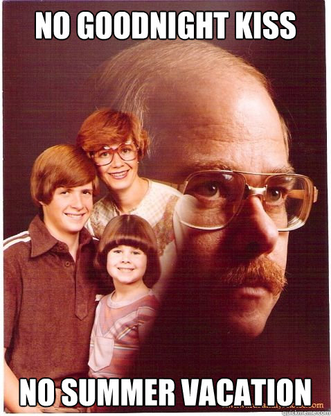 No goodnight kiss no summer vacation  Vengeance Dad