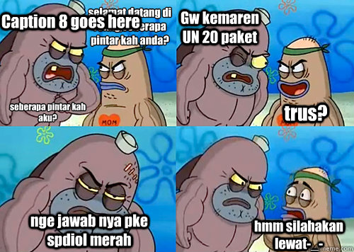 selamat datang di rolixg,seberapa pintar kah anda? seberapa pintar kah aku? Gw kemaren UN 20 paket nge jawab nya pke spdiol merah hmm silahakan lewat-_- trus?  Caption 8 goes here  Salty Spitoon How Tough Are Ya
