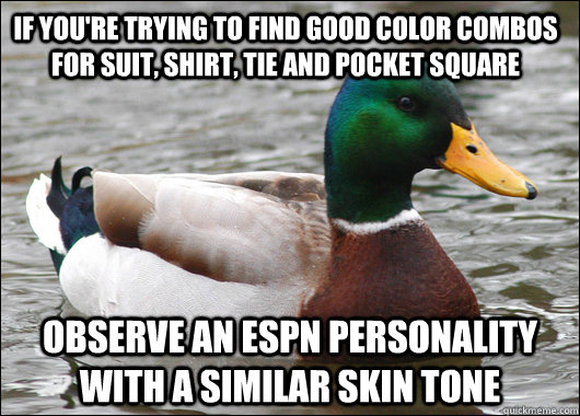 If you're trying to find good color combos for suit, shirt, tie and pocket square Observe an ESPN personality with a similar skin tone  Actual Advice Mallard