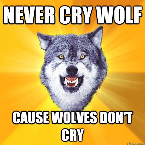 never cry wolf cause wolves don't cry  Courage Wolf