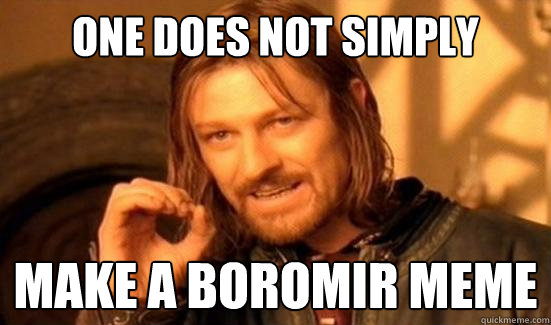 One Does Not Simply Make a Boromir Meme  Boromir