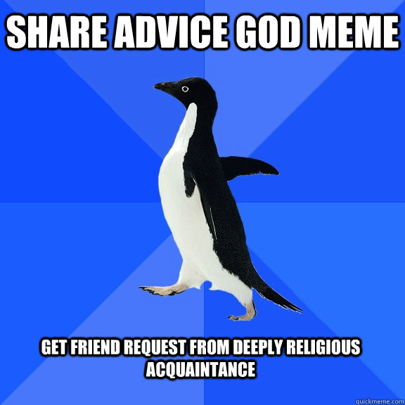 share advice god meme  get friend request from deeply religious acquaintance   Socially Awkward Penguin