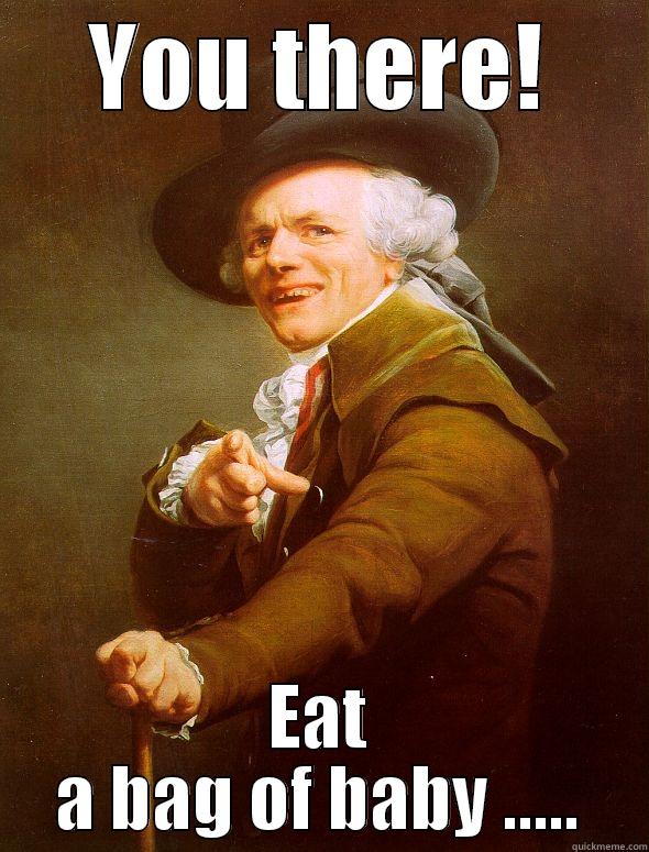 Baby dicks - YOU THERE! EAT A BAG OF BABY ..... Joseph Ducreux