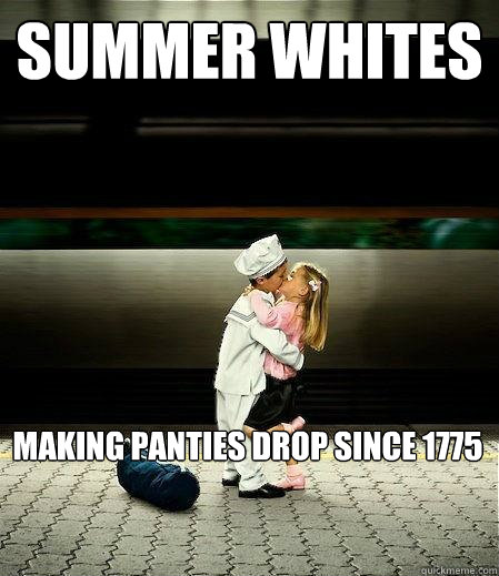 summer whites making panties drop since 1775  