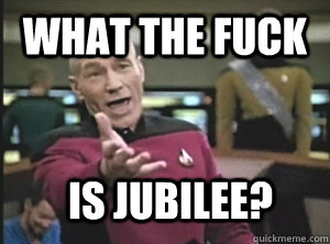 What the fuck is Jubilee?  Annoyed Picard