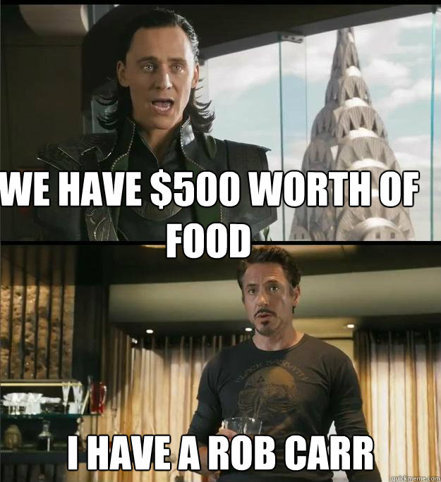 we have $500 worth of food I Have a Rob Carr   The Avengers