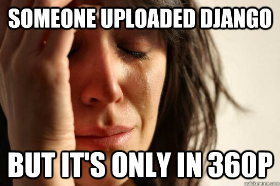 Someone uploaded Django but it's only in 360p  First World Problems