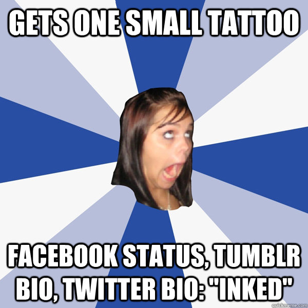 Gets one small tattoo Facebook status, tumblr bio, twitter bio: 