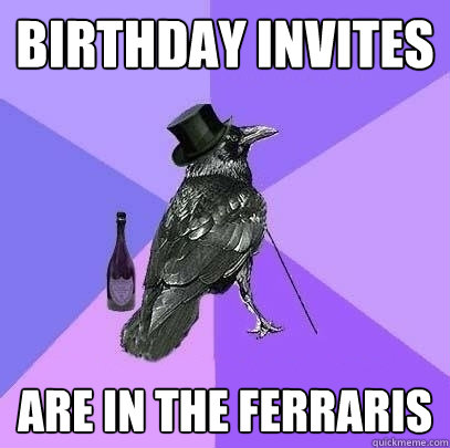 Birthday invites are in the ferraris  Rich Raven