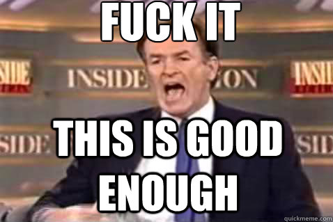 fuck it This is good enough  Fuck It Bill OReilly