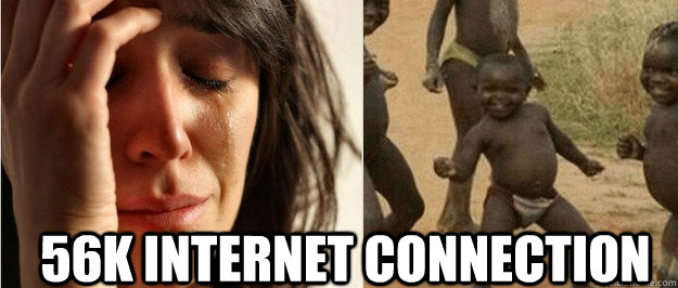 56k internet connection  First world problem third world success
