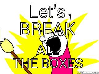 break all the boxes - LET'S BREAK ALL THE BOXES All The Things