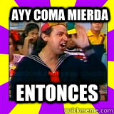 AYY COMA MIERDA ENTONCES  kiko