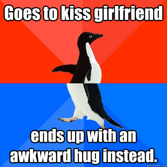 Goes to kiss girlfriend ends up with an awkward hug instead.  Socially Awesome Awkward Penguin