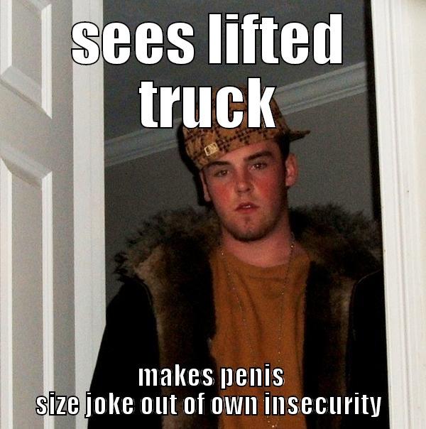 these guys are funny - SEES LIFTED TRUCK MAKES PENIS SIZE JOKE OUT OF OWN INSECURITY  Scumbag Steve
