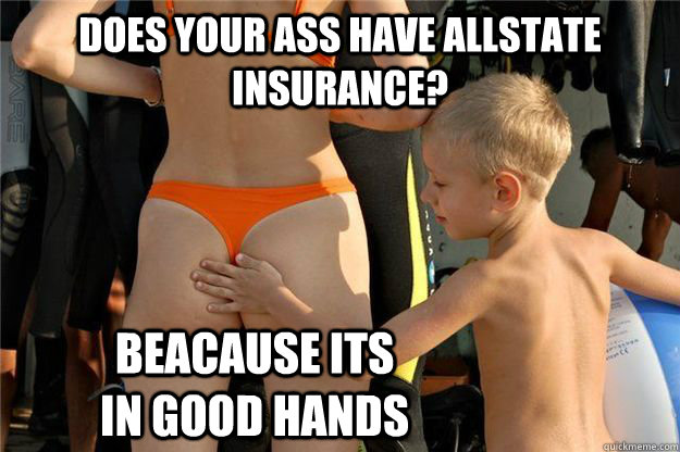 Does your ass have Allstate insurance?  Beacause its in good hands - Does your ass have Allstate insurance?  Beacause its in good hands  Ass Slap