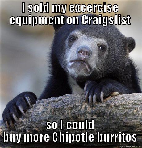 I SOLD MY EXCERCISE EQUIPMENT ON CRAIGSLIST SO I COULD BUY MORE CHIPOTLE BURRITOS Confession Bear