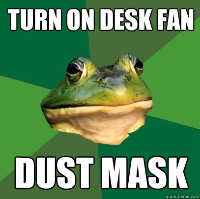 turn on desk fan dust mask  Foul Bachelor Frog